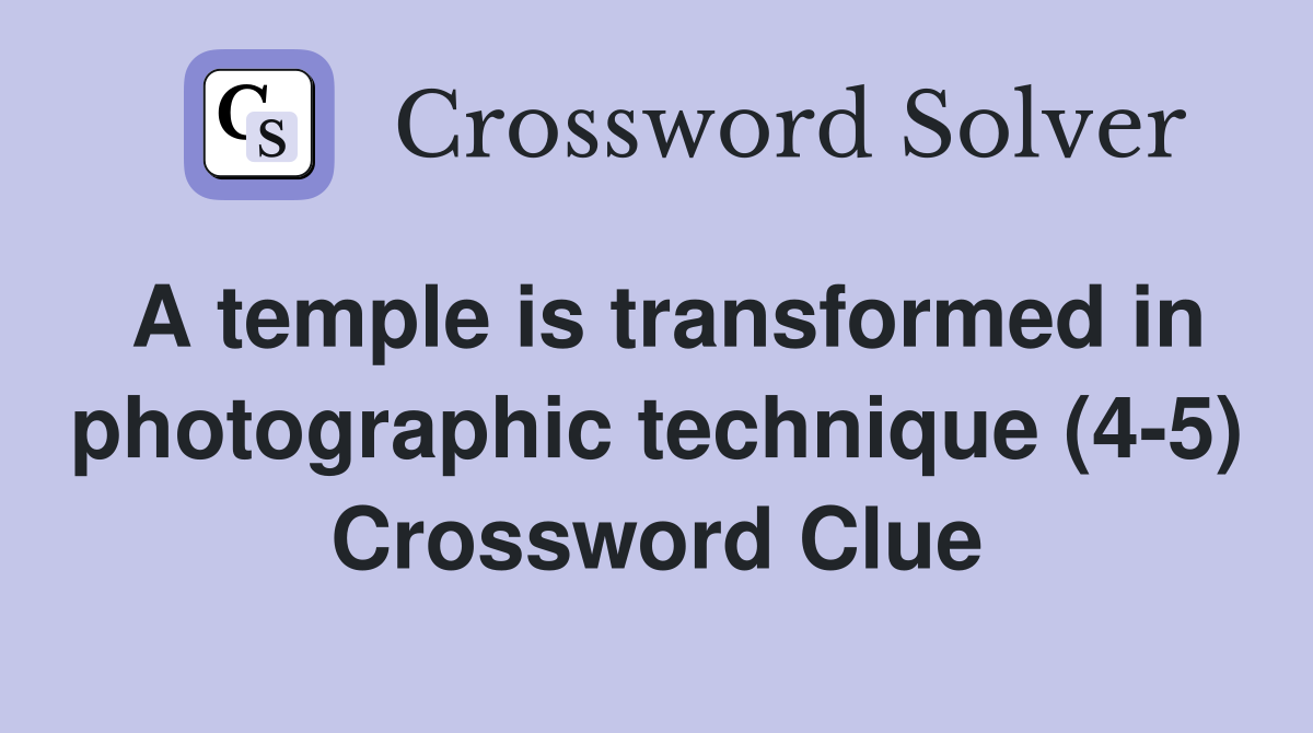 A temple is transformed in photographic technique (4-5) Crossword Clue