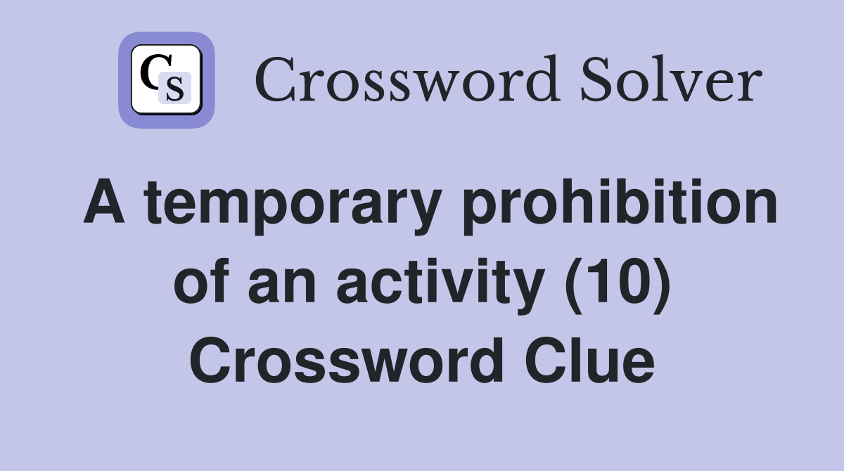 A temporary prohibition of an activity (10) Crossword Clue