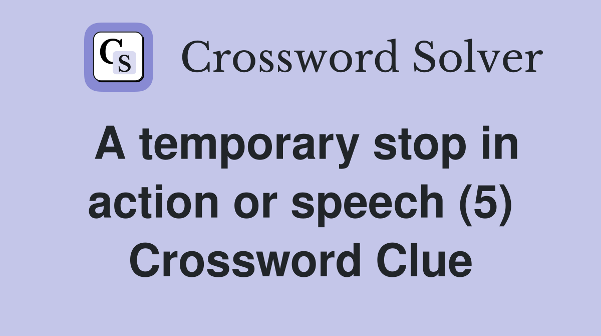 A temporary stop in action or speech (5) Crossword Clue