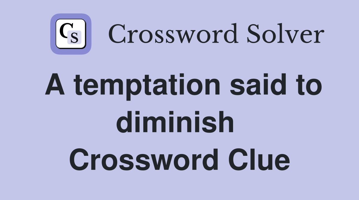 A temptation said to diminish  Crossword Clue