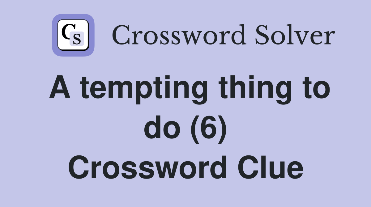 A tempting thing to do (6) Crossword Clue