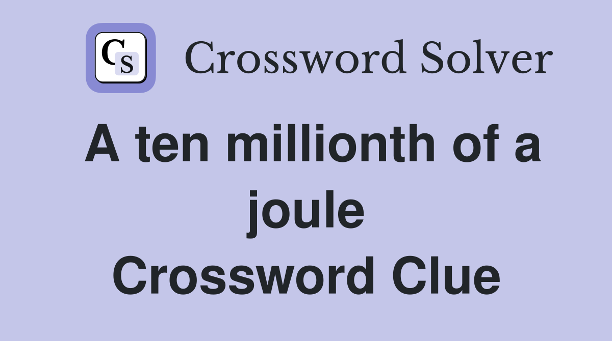 A ten millionth of a joule Crossword Clue
