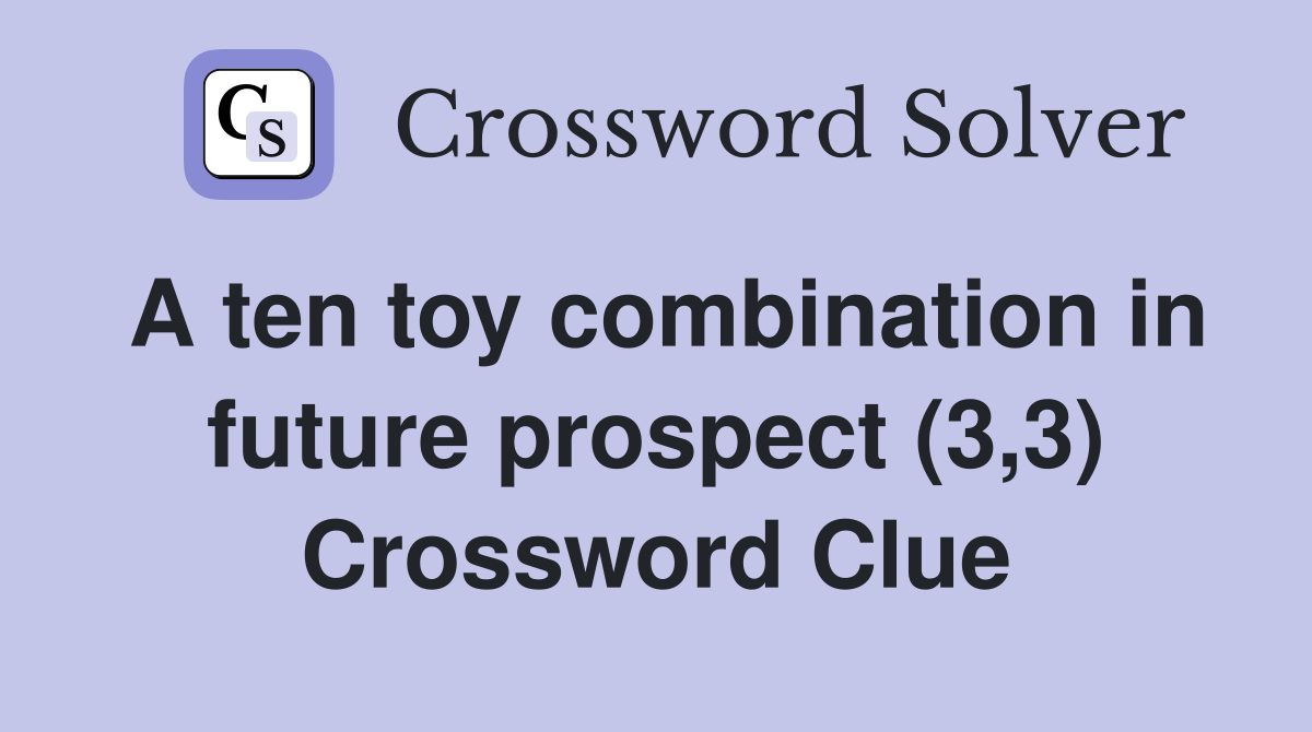 A ten toy combination in future prospect (3,3) Crossword Clue