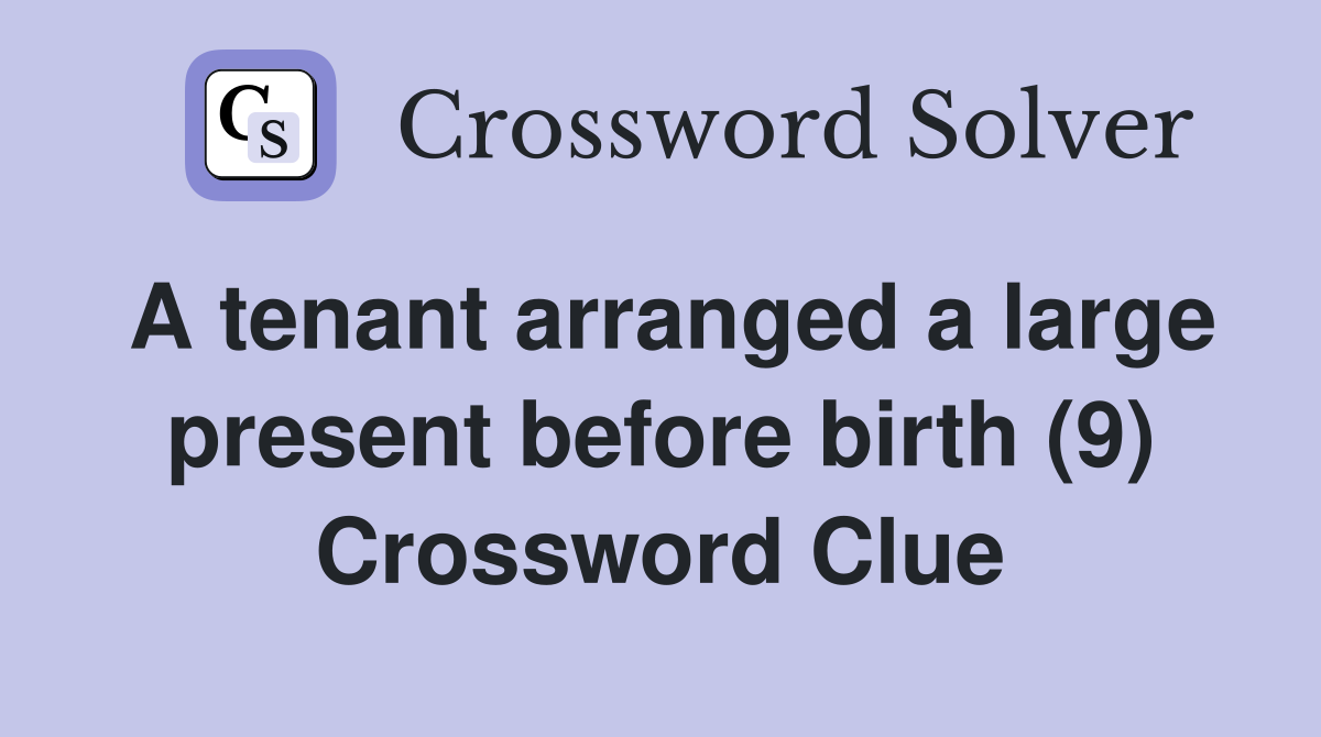 A tenant arranged a large present before birth (9) Crossword Clue