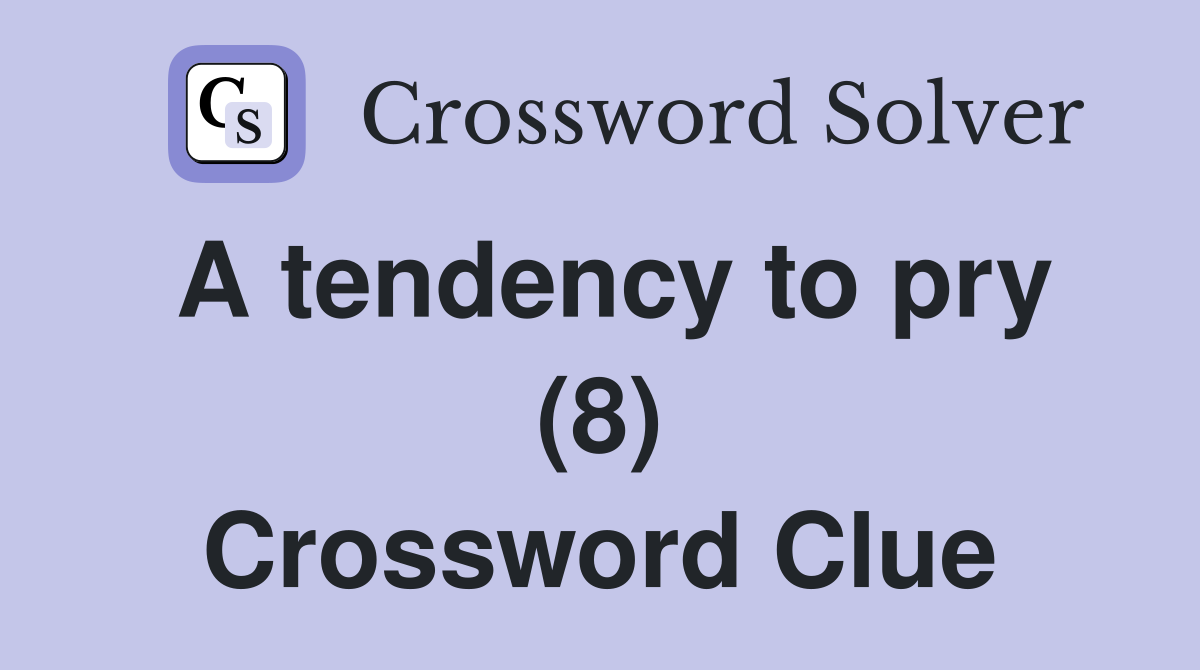 A tendency to pry (8) Crossword Clue