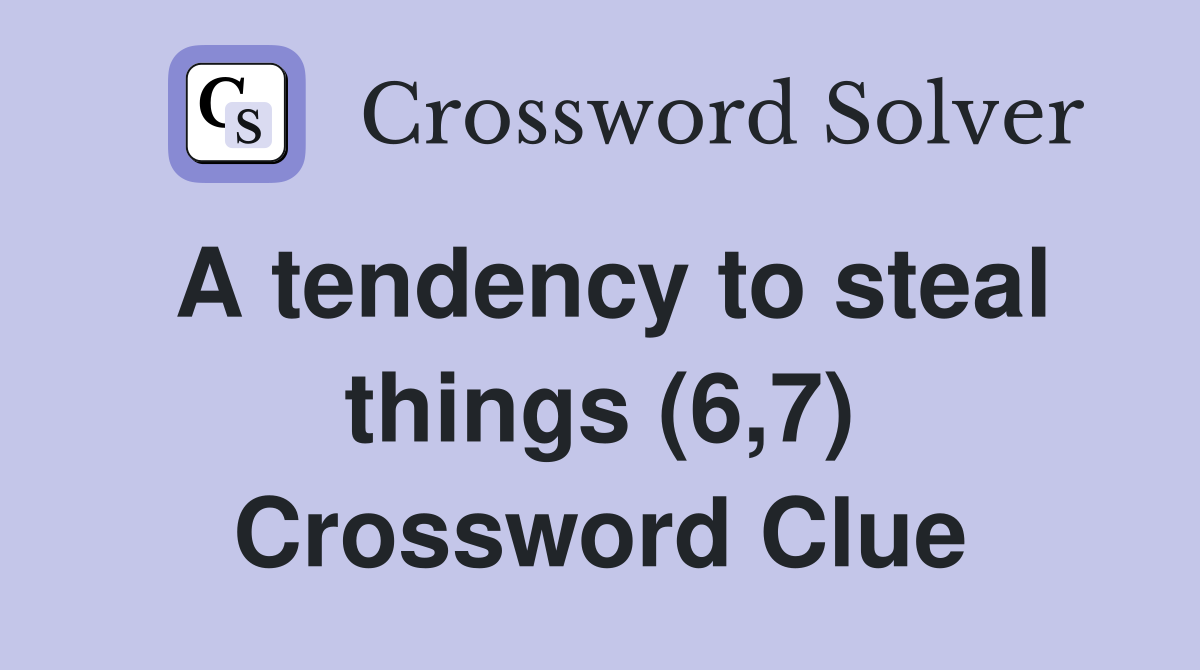 A tendency to steal things (6,7) Crossword Clue