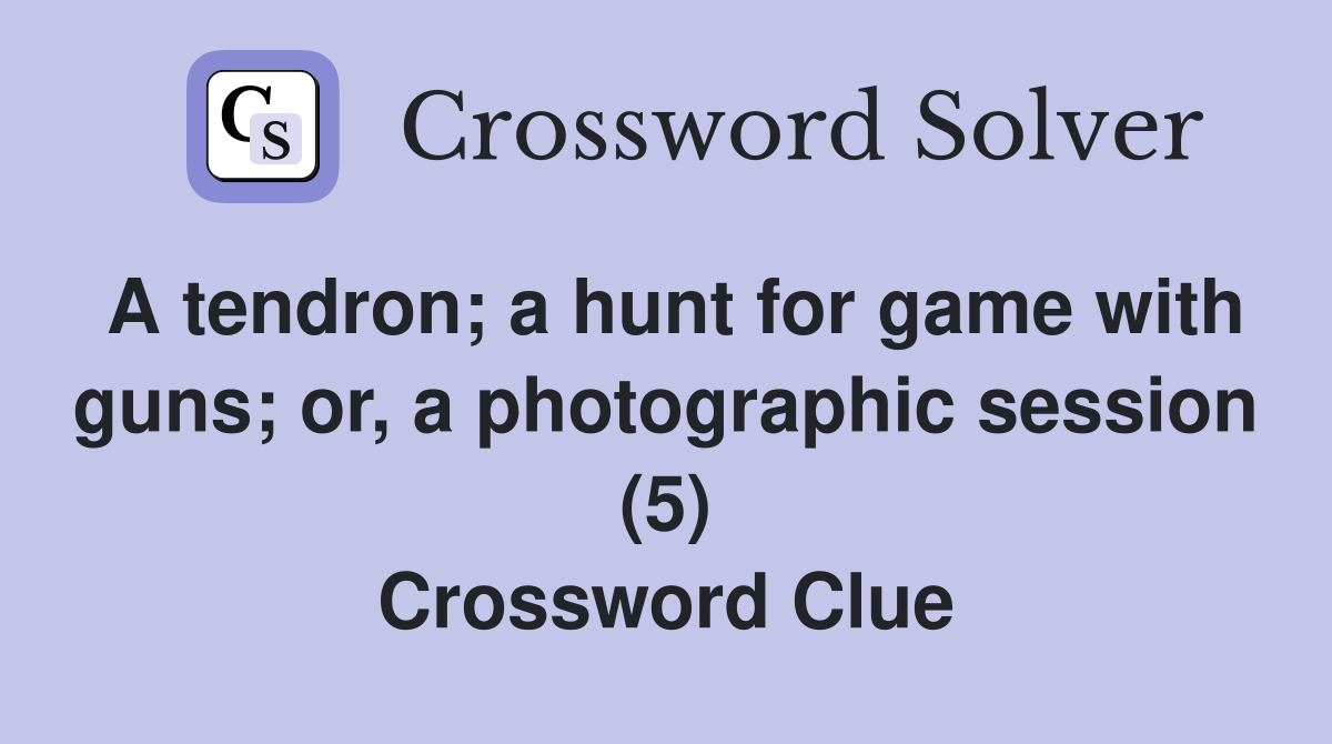 A tendron; a hunt for game with guns; or, a photographic session (5) Crossword Clue