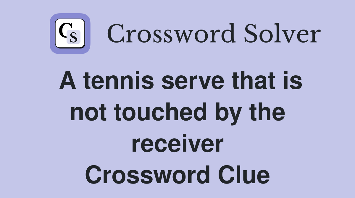 A tennis serve that is not touched by the receiver Crossword Clue