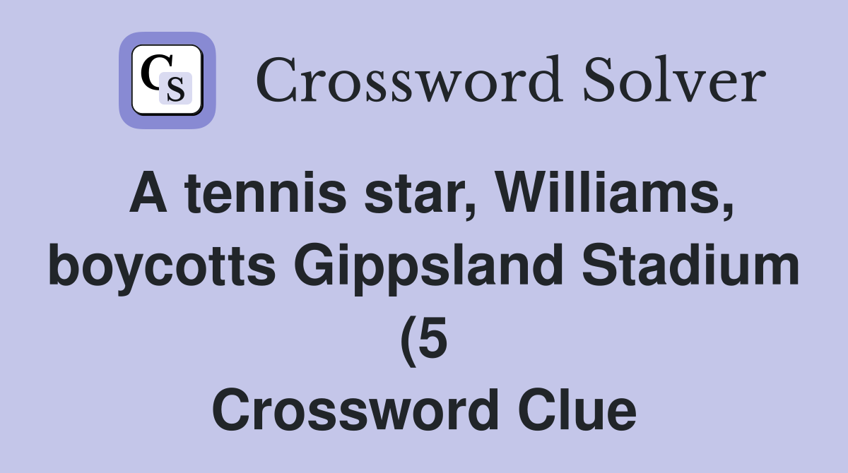 A tennis star Williams boycotts Gippsland Stadium (5) Crossword A tennis star Williams boycotts Gippsland Stadium (5) Crossword