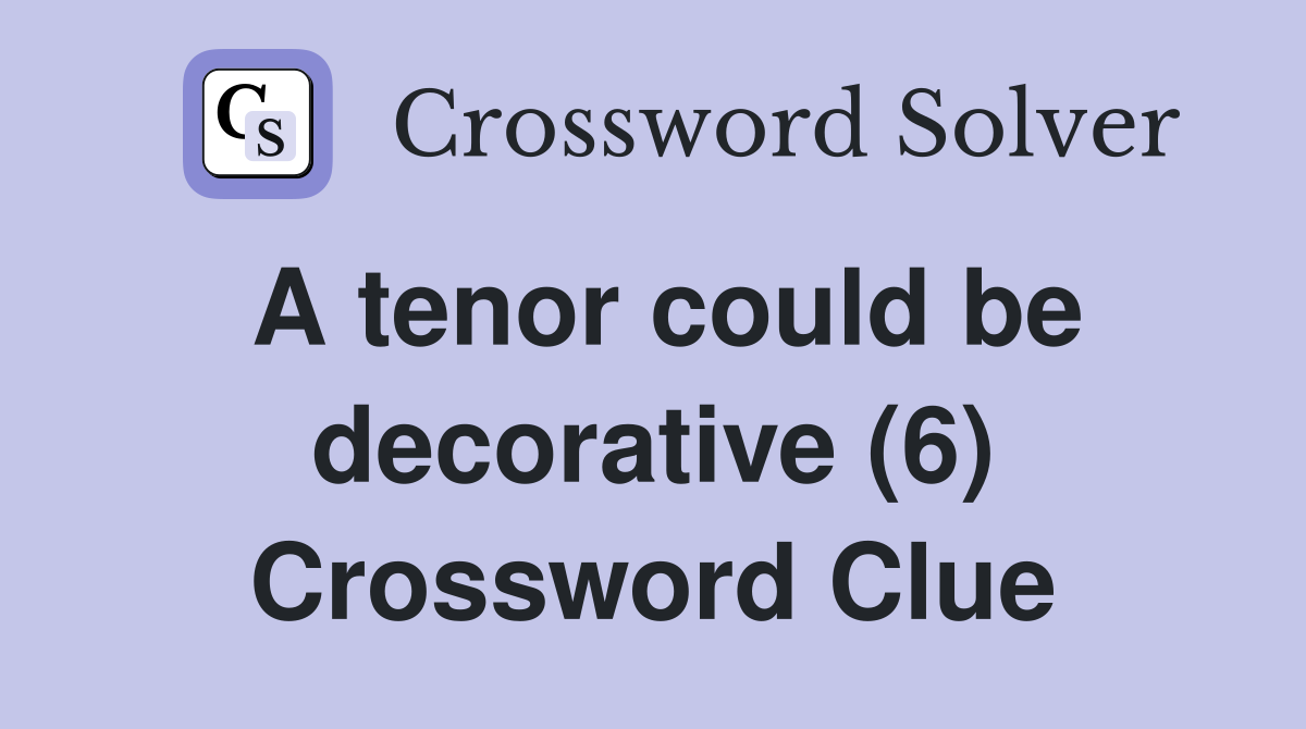 A tenor could be decorative (6) Crossword Clue