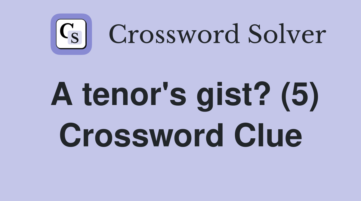 A tenor's gist? (5) Crossword Clue