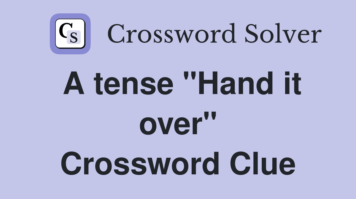 A tense "Hand it over" Crossword Clue