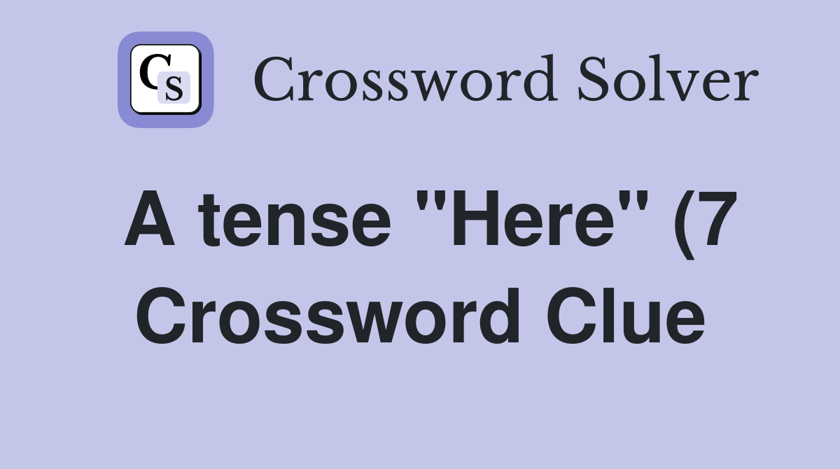 A tense quot Here quot (7) Crossword Clue Answers Crossword Solver A tense quot Here quot (7) Crossword Clue Answers Crossword Solver