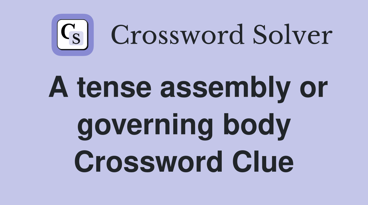 A tense assembly or governing body Crossword Clue