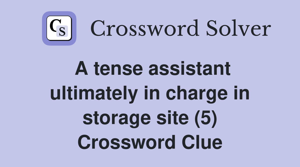 A tense assistant ultimately in charge in storage site (5) Crossword Clue