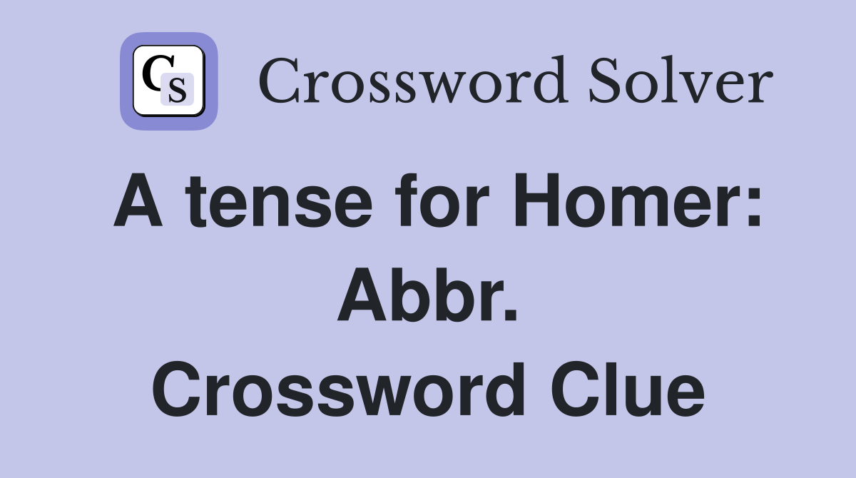 A tense for Homer: Abbr. Crossword Clue