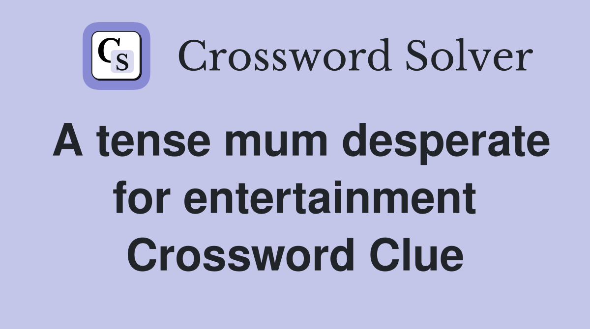 A tense mum desperate for entertainment Crossword Clue