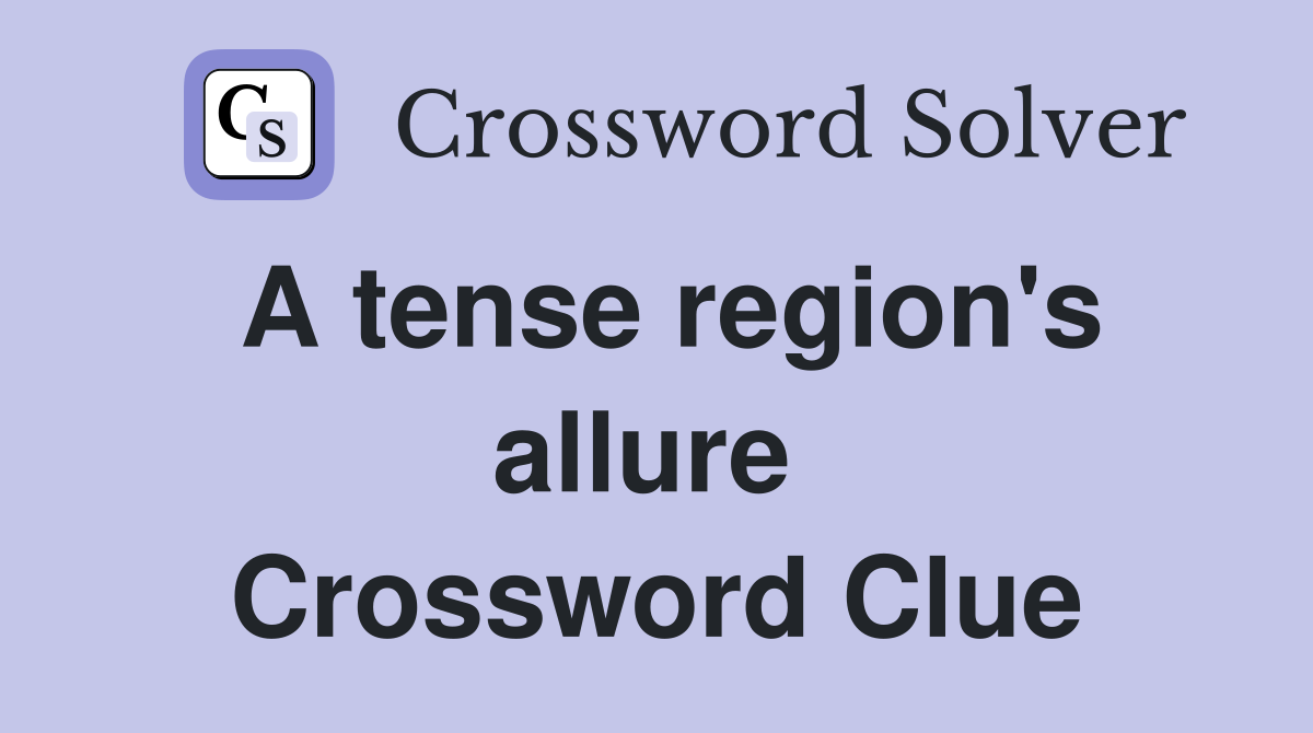 A tense region's allure  Crossword Clue