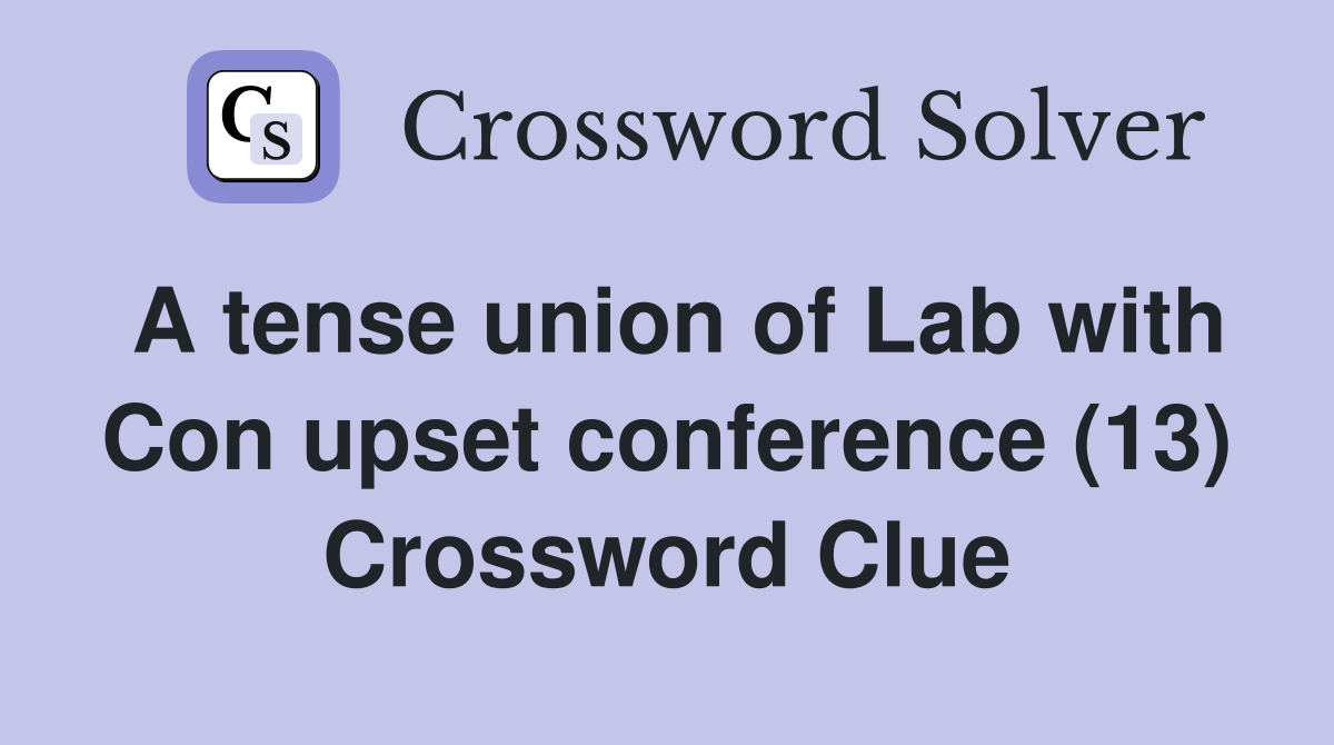 A tense union of Lab with Con upset conference (13) Crossword Clue