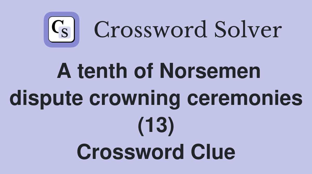 A tenth of Norsemen dispute crowning ceremonies (13) Crossword Clue