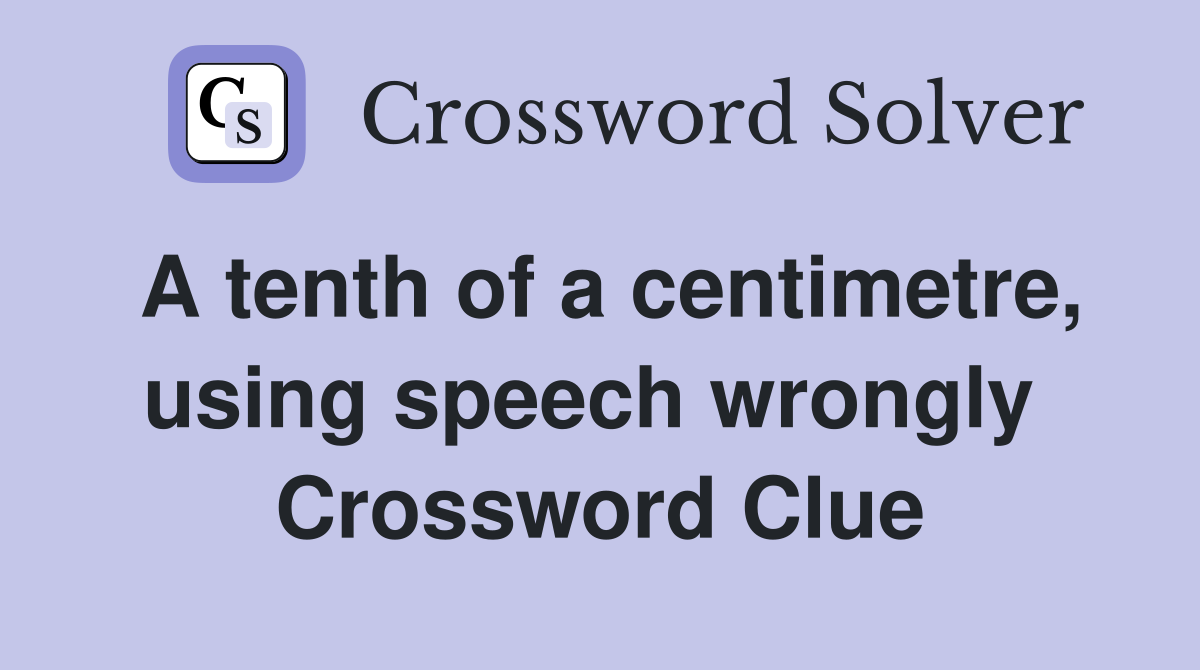 A tenth of a centimetre, using speech wrongly  Crossword Clue