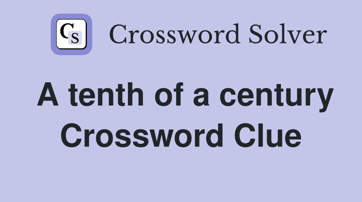 A tenth of a century Crossword Clue