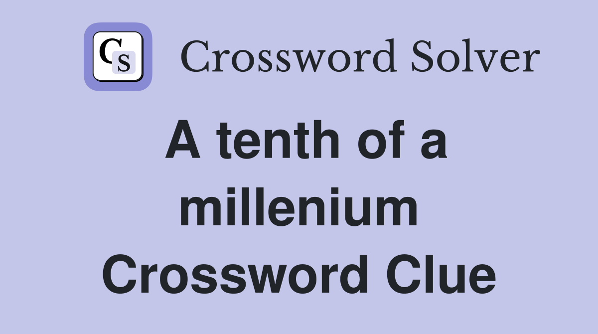 A tenth of a millenium Crossword Clue