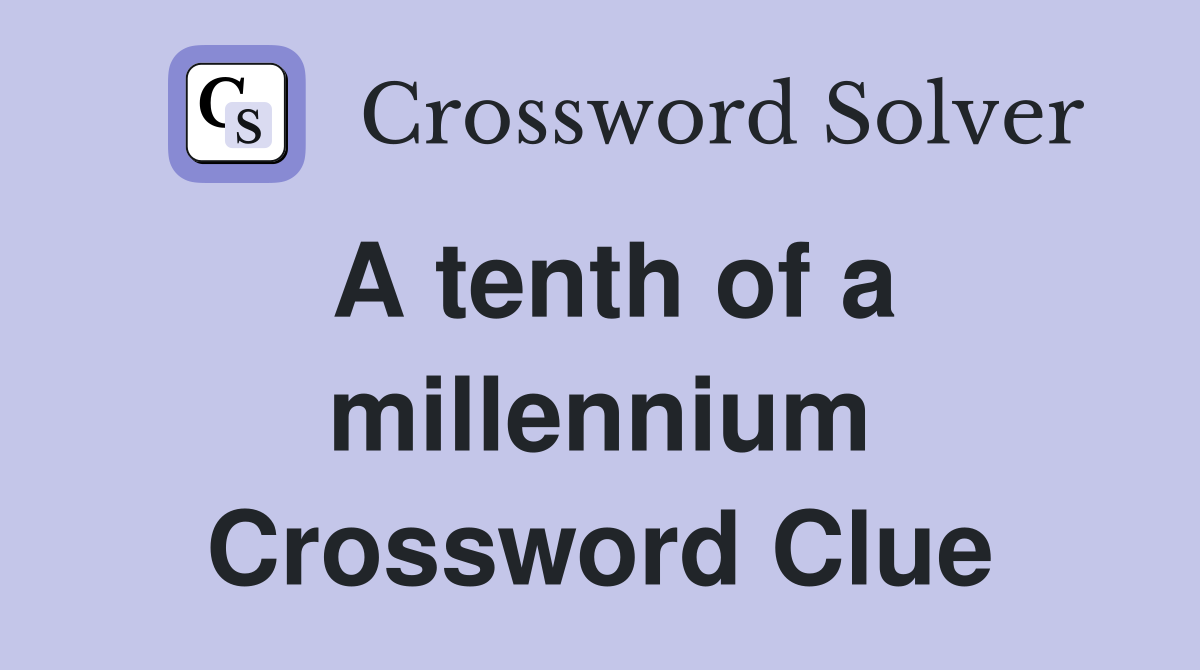 A tenth of a millennium Crossword Clue