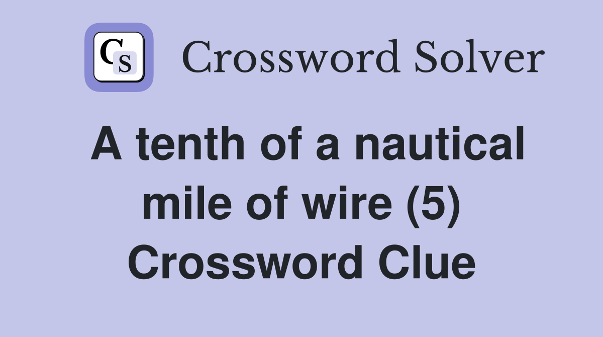 A tenth of a nautical mile of wire (5) Crossword Clue