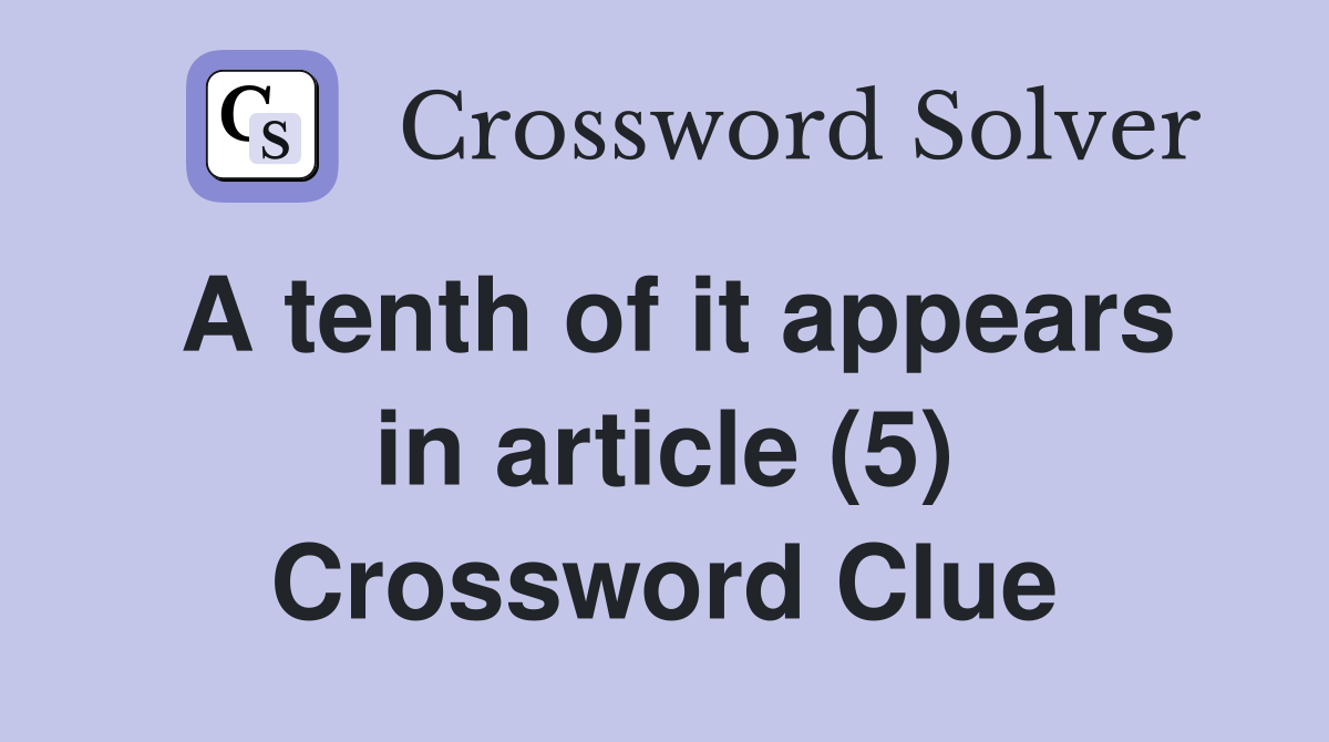 A tenth of it appears in article (5) Crossword Clue