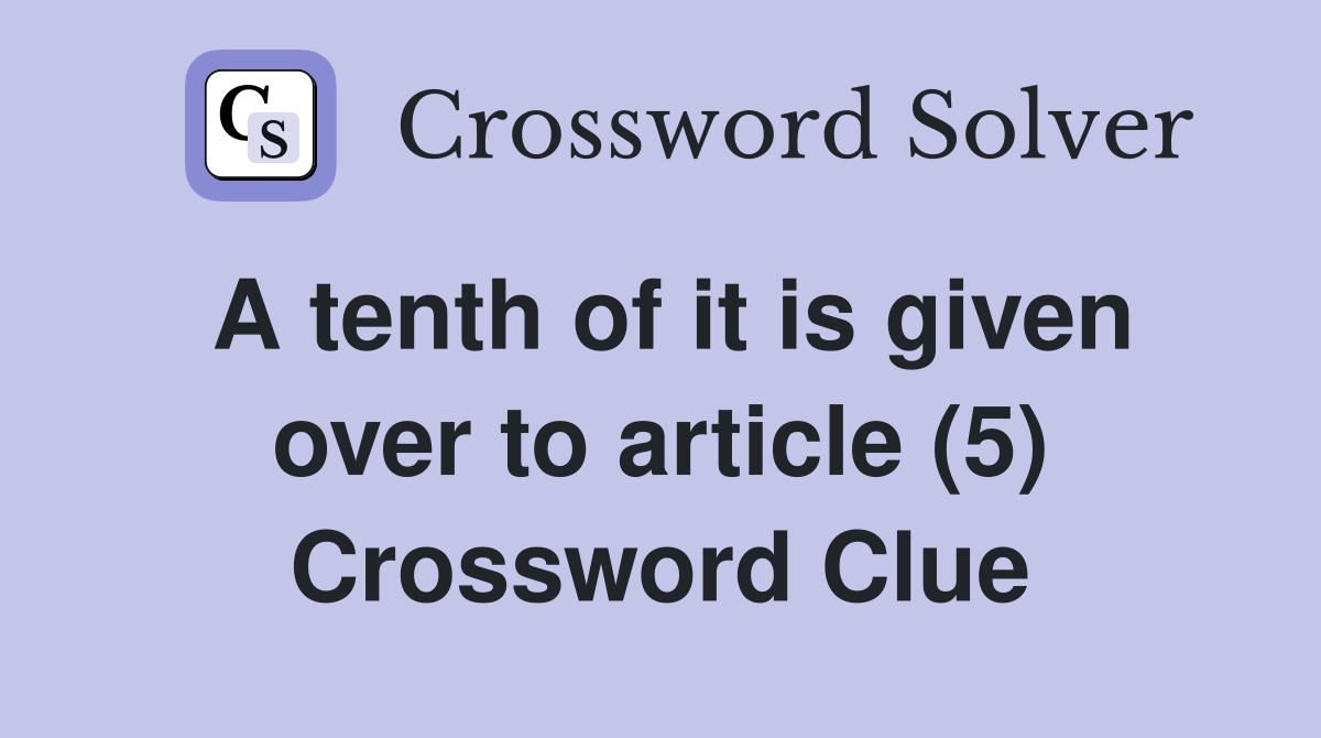 A tenth of it is given over to article (5) Crossword Clue