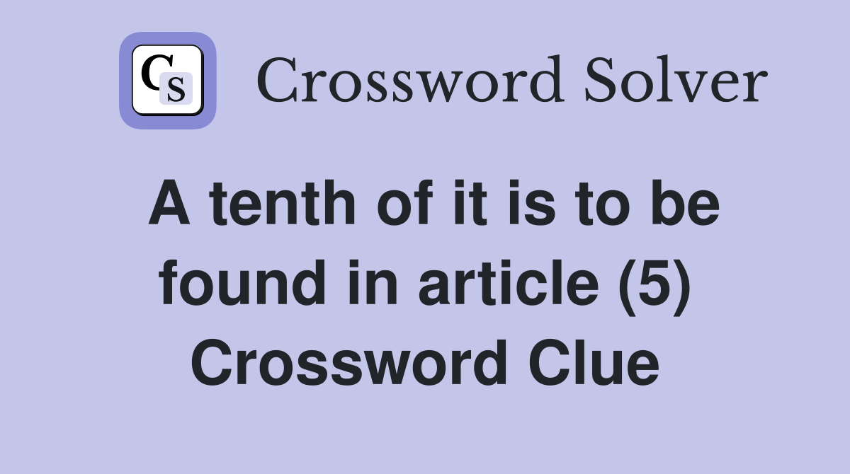 A tenth of it is to be found in article (5) Crossword Clue