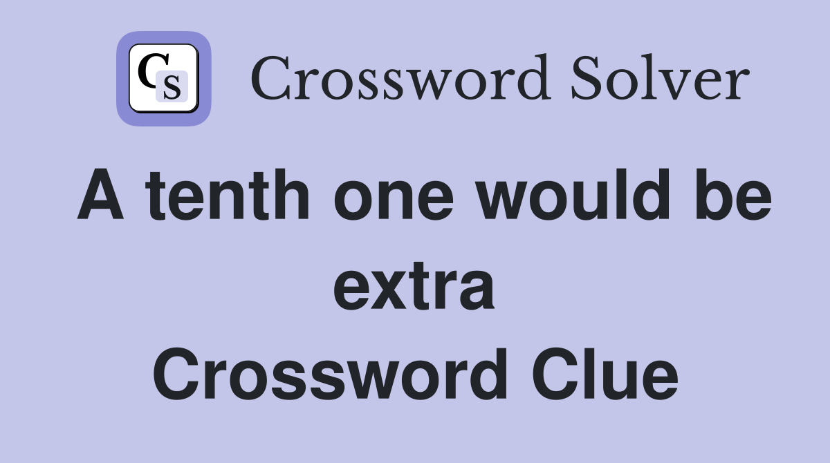 A tenth one would be extra Crossword Clue