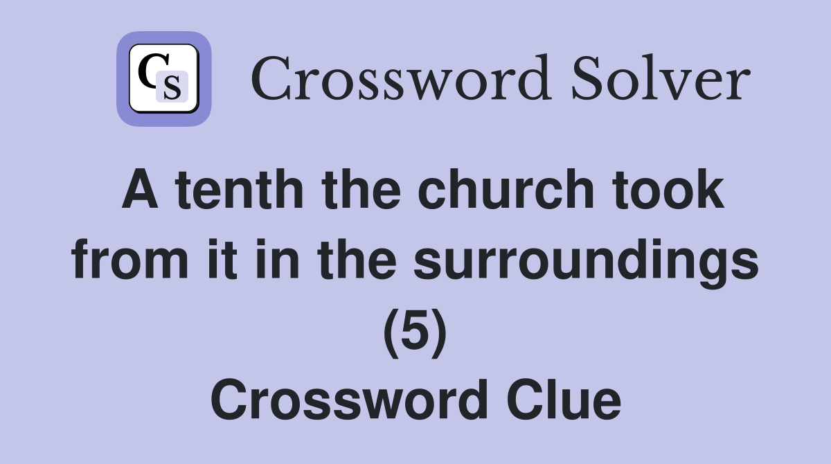 A tenth the church took from it in the surroundings (5) Crossword Clue