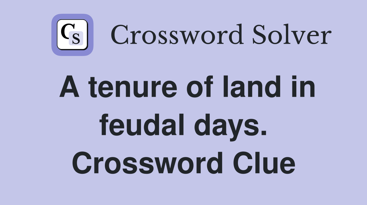 A tenure of land in feudal days. Crossword Clue
