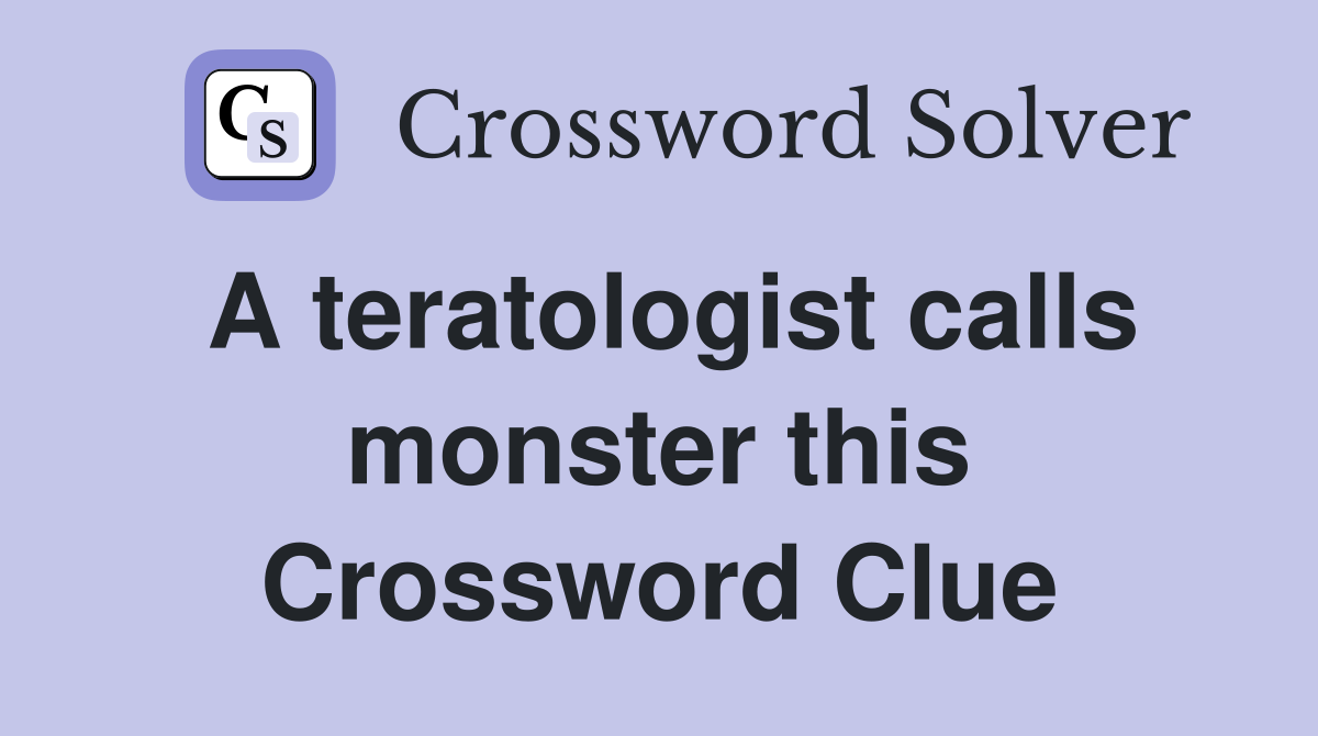 A teratologist calls monster this Crossword Clue