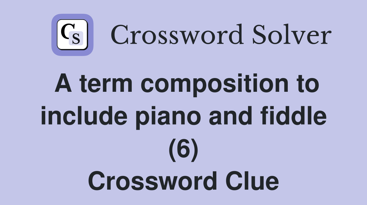 A term composition to include piano and fiddle (6) Crossword Clue