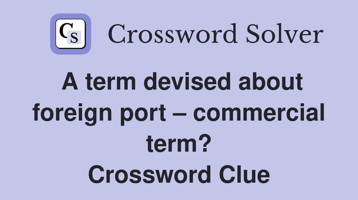 A term devised about foreign port – commercial term? Crossword Clue