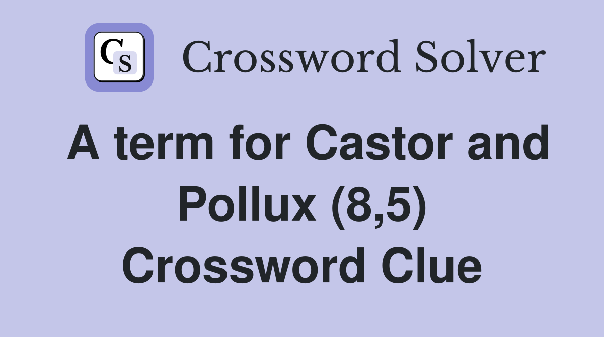 A term for Castor and Pollux (8,5) Crossword Clue