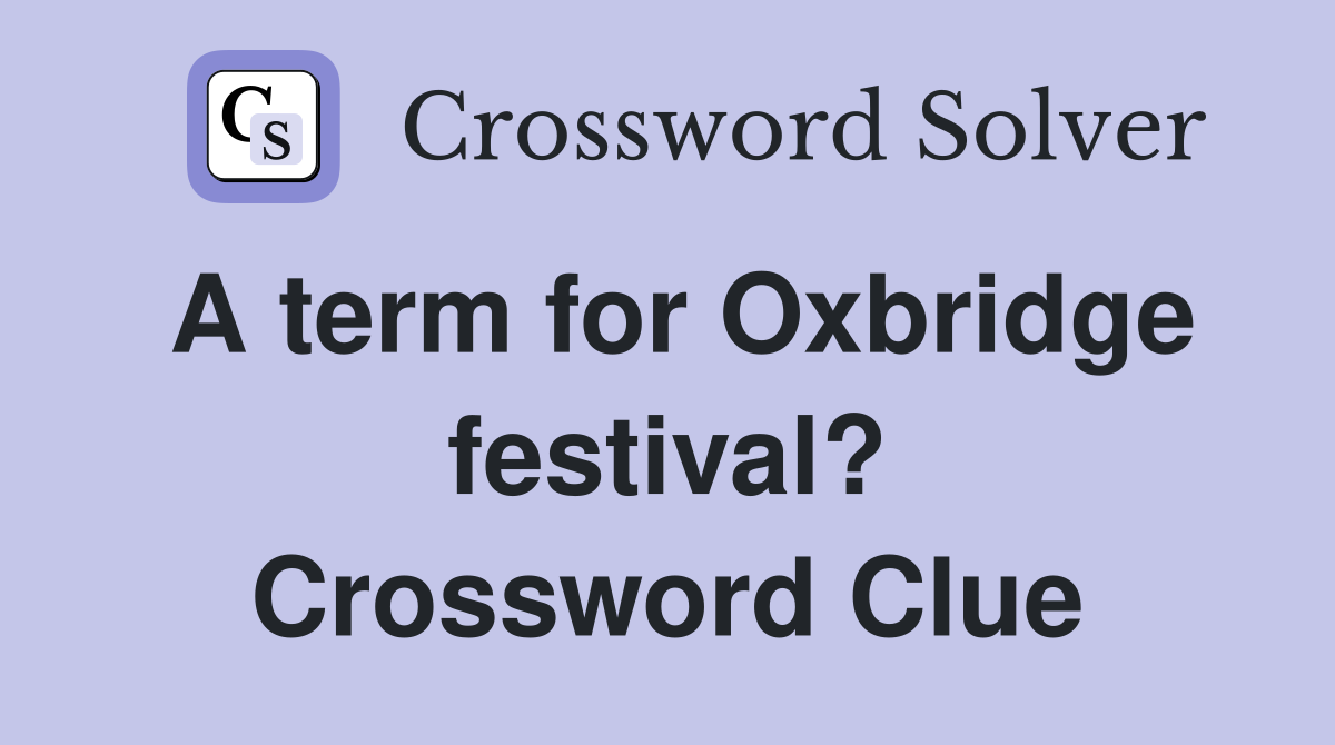 A term for Oxbridge festival? Crossword Clue