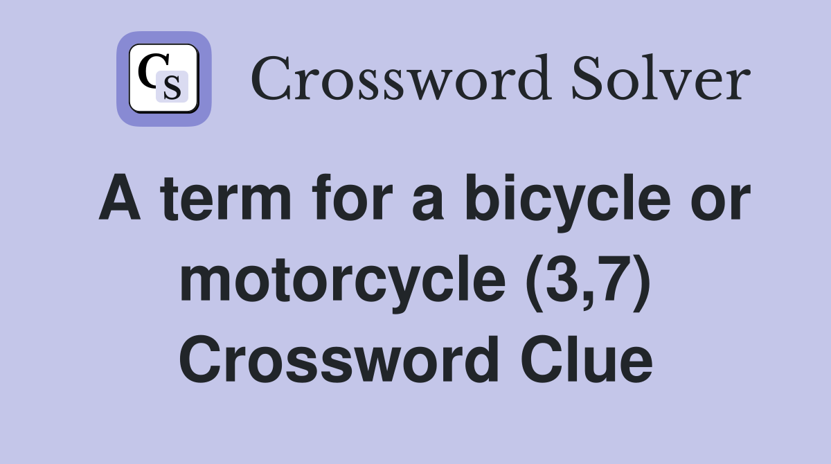 A term for a bicycle or motorcycle (3,7) Crossword Clue
