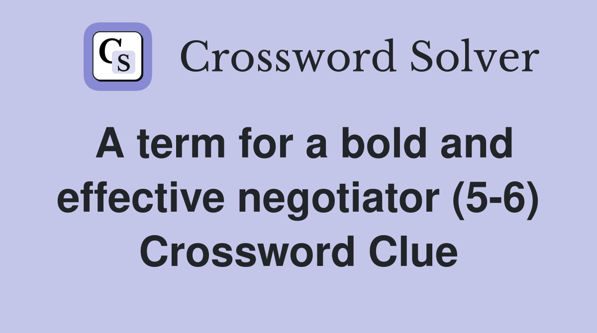 A term for a bold and effective negotiator (5-6) Crossword Clue