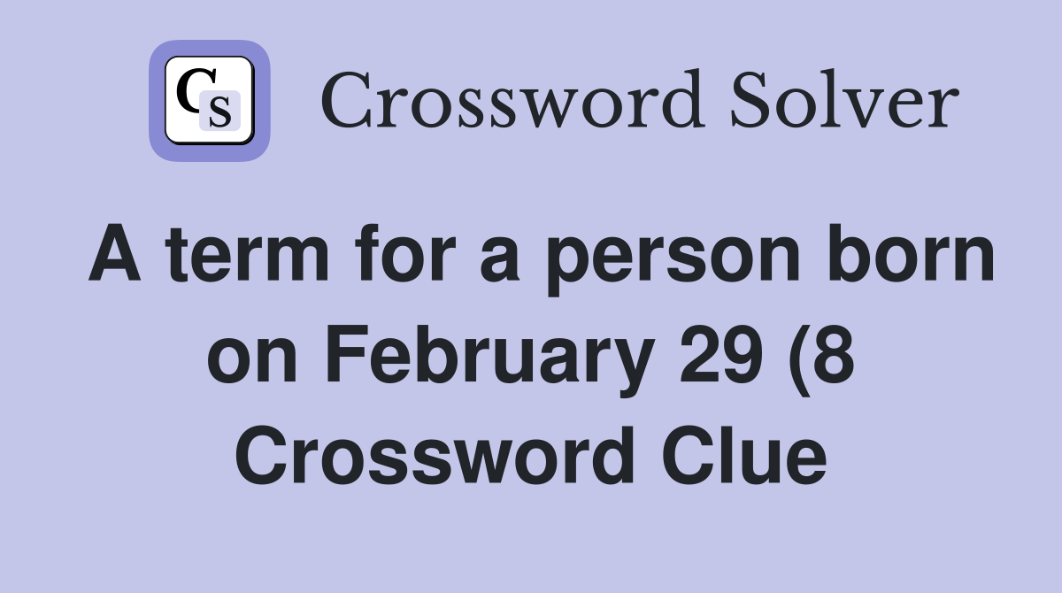 A term for a person born on February 29 (8) Crossword Clue Answers A term for a person born on February 29 (8) Crossword Clue Answers