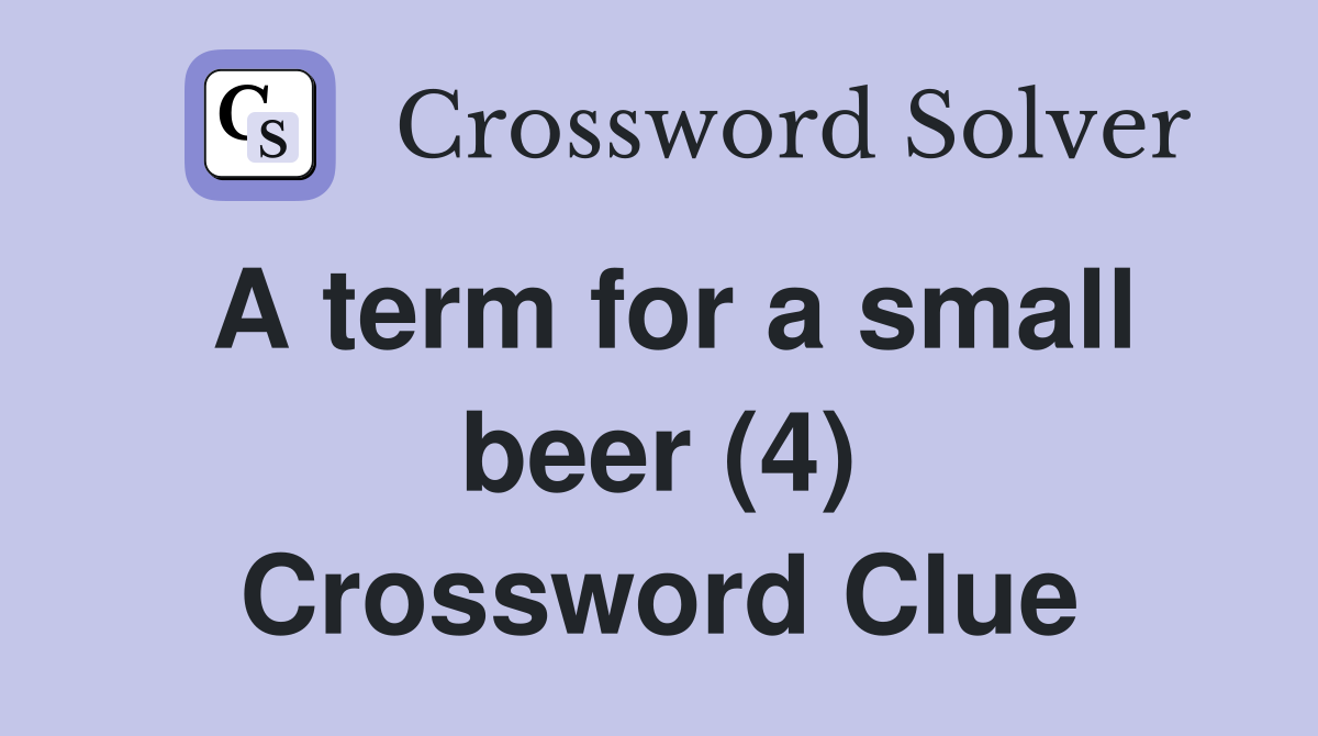 A term for a small beer (4) Crossword Clue