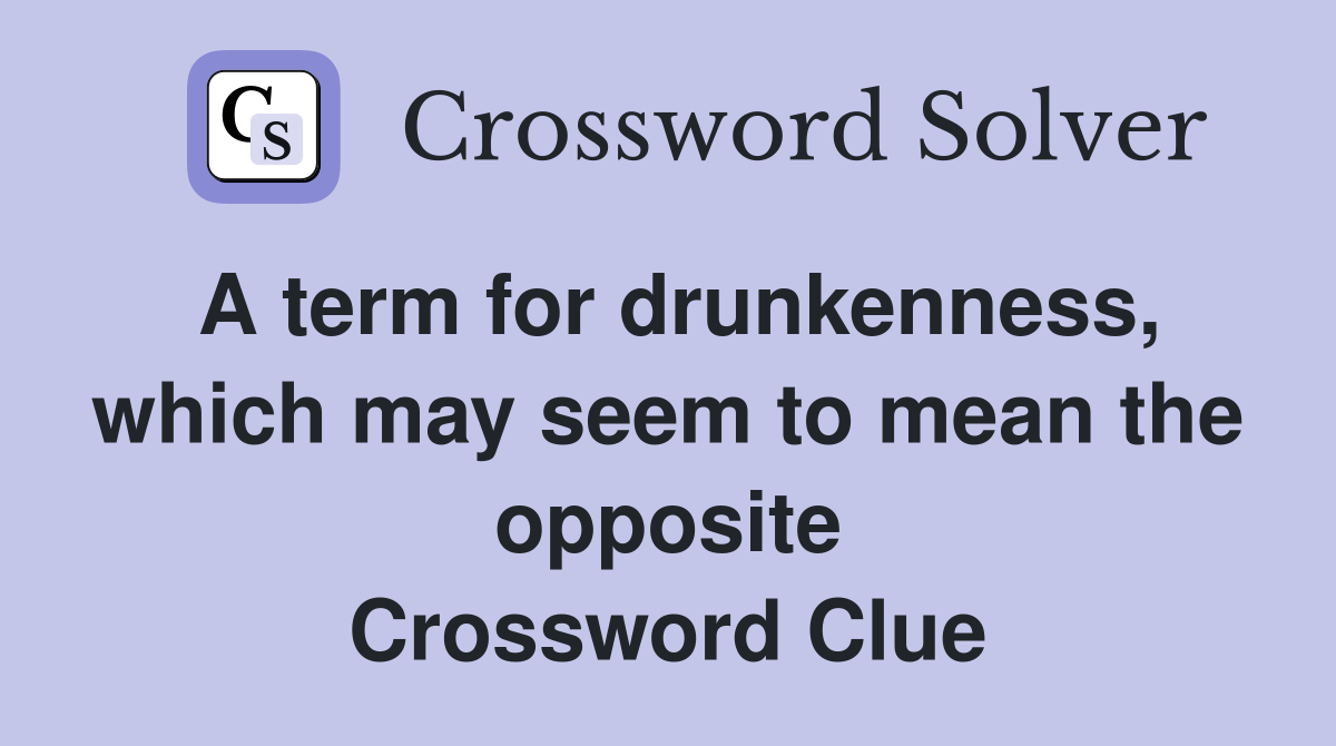 A term for drunkenness, which may seem to mean the opposite Crossword Clue