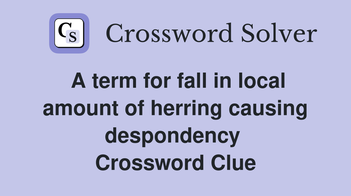 A term for fall in local amount of herring causing despondency  Crossword Clue