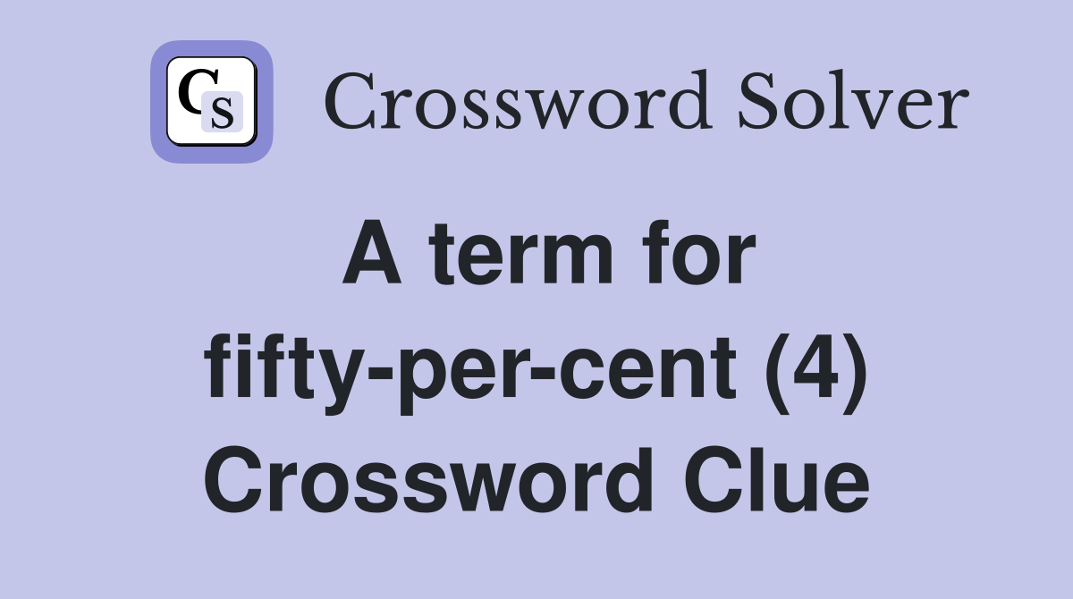 A term for fifty-per-cent (4) Crossword Clue