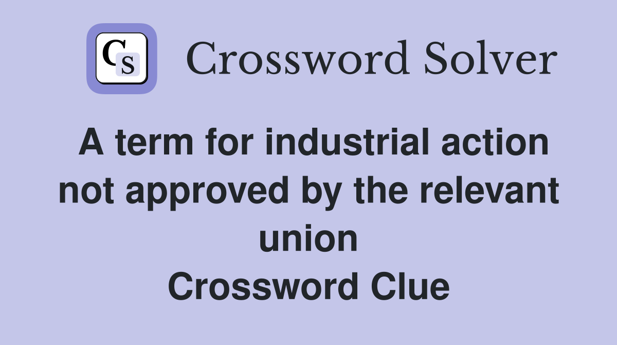 A term for industrial action not approved by the relevant union Crossword Clue