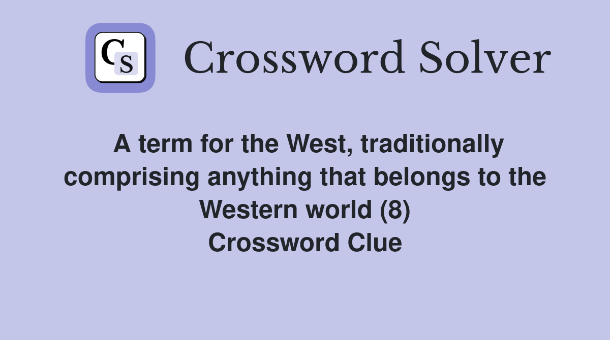 A term for the West, traditionally comprising anything that belongs to the Western world (8) Crossword Clue