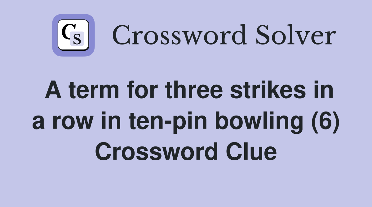 A term for three strikes in a row in ten-pin bowling (6) Crossword Clue
